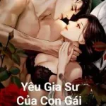 [Truyện Tình Cảm 18+] Yêu Gia Sư Của Con Gái