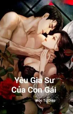 Ảnh bìa của [Truyện Tình Cảm 18+] Yêu Gia Sư Của Con Gái