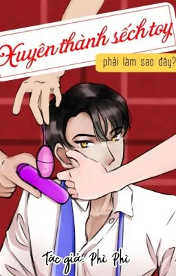 Ảnh bìa của [Đam Mỹ – Chủ Công] XUYÊN THÀNH SEX TOY PHẢI LÀM SAO ĐÂY?